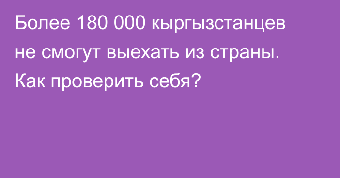 Более 180 000 кыргызстанцев не смогут выехать из страны. Как проверить себя?