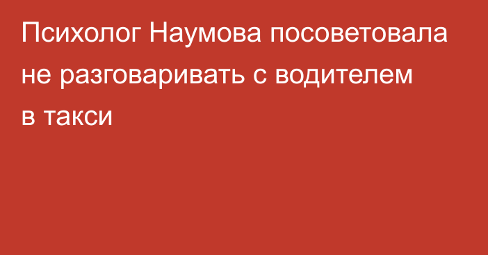 Психолог Наумова посоветовала не разговаривать с водителем в такси