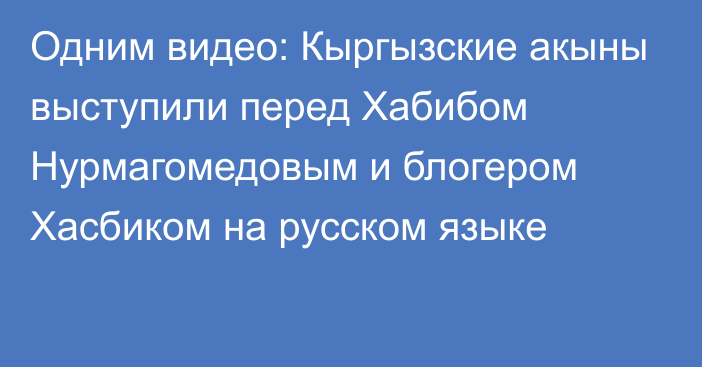 Одним видео: Кыргызские акыны выступили перед Хабибом Нурмагомедовым и блогером Хасбиком на русском языке