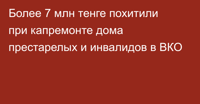 Более 7 млн тенге похитили при капремонте дома престарелых и инвалидов в ВКО