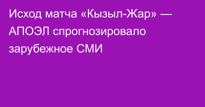 Исход матча «Кызыл-Жар» — АПОЭЛ спрогнозировало зарубежное СМИ