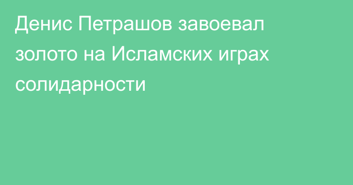 Денис Петрашов завоевал золото на Исламских играх солидарности