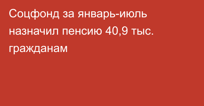 Соцфонд за январь-июль назначил пенсию 40,9 тыс. гражданам