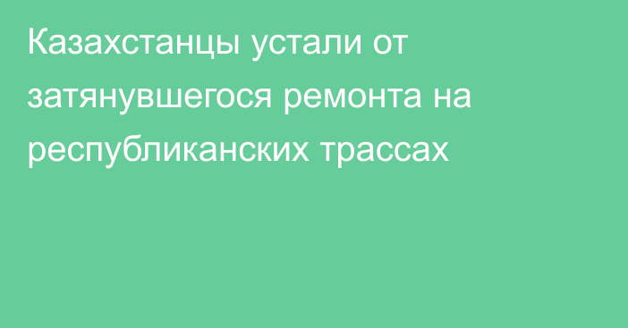 Казахстанцы устали от затянувшегося ремонта на республиканских трассах