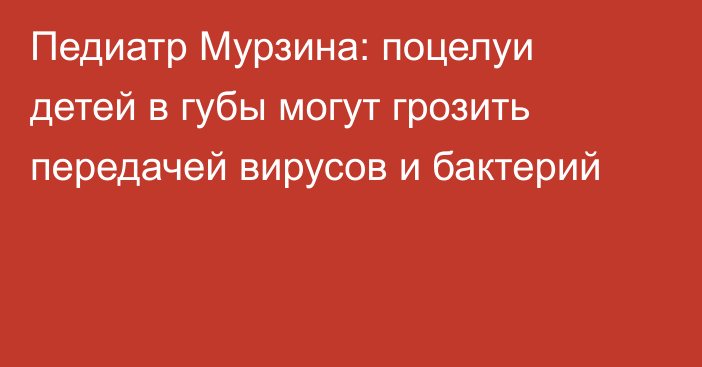 Педиатр Мурзина: поцелуи детей в губы могут грозить передачей вирусов и бактерий