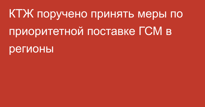 КТЖ поручено принять меры по приоритетной поставке ГСМ в регионы