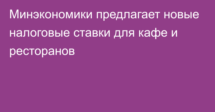 Минэкономики предлагает новые налоговые ставки для кафе и ресторанов