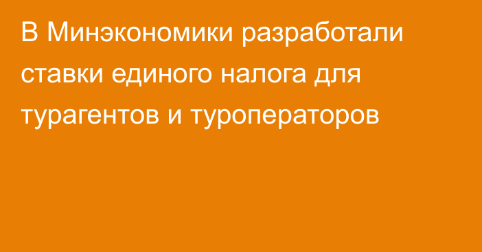 В Минэкономики разработали ставки единого налога для турагентов и туроператоров