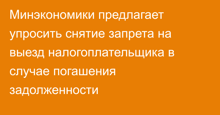 Минэкономики предлагает упросить снятие запрета на выезд налогоплательщика в случае погашения задолженности