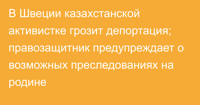 В Швеции казахстанской активистке грозит депортация; правозащитник предупреждает о возможных преследованиях на родине