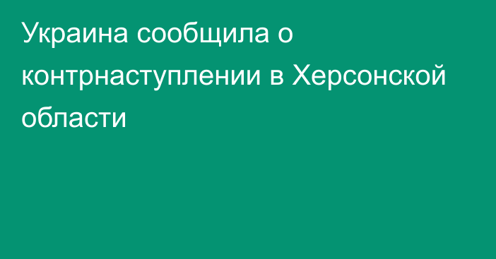 Украина сообщила о контрнаступлении в Херсонской области