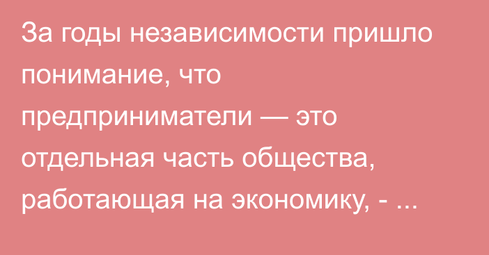 За годы независимости пришло понимание, что предприниматели — это отдельная часть общества, работающая на экономику, - глава Ассоциации поставщиков