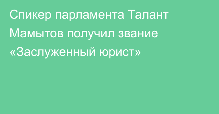 Спикер парламента Талант Мамытов получил звание «Заслуженный юрист»