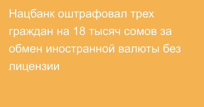 Нацбанк оштрафовал трех граждан на 18 тысяч сомов за обмен иностранной валюты без лицензии  