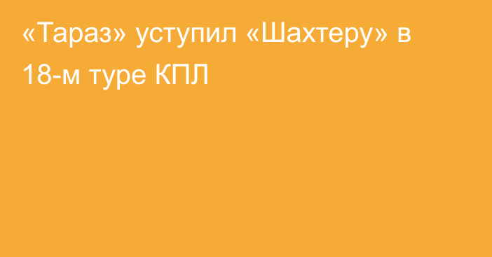 «Тараз» уступил «Шахтеру» в 18-м туре КПЛ