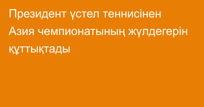 Президент үстел теннисінен Азия чемпионатының жүлдегерін құттықтады