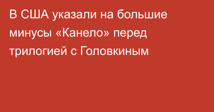 В США указали на большие минусы «Канело» перед трилогией с Головкиным