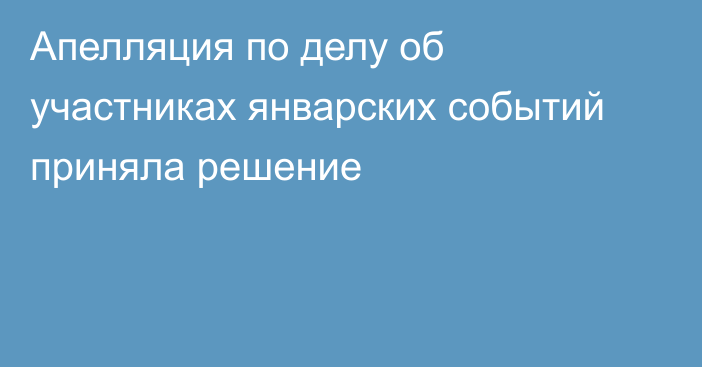 Апелляция по делу об участниках январских событий приняла решение