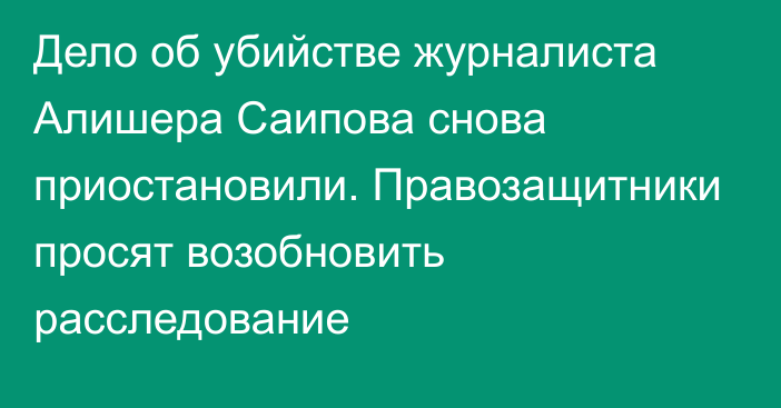 Дело об убийстве журналиста Алишера Саипова снова приостановили. Правозащитники просят возобновить расследование