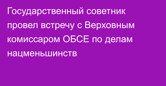 Государственный советник провел встречу с Верховным комиссаром ОБСЕ по делам нацменьшинств