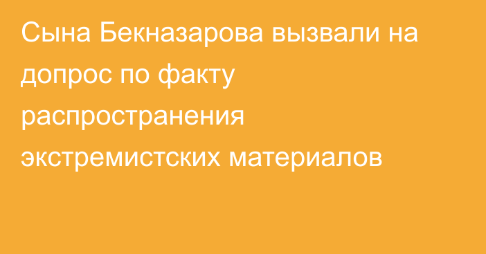 Сына Бекназарова вызвали на допрос по факту распространения экстремистских материалов