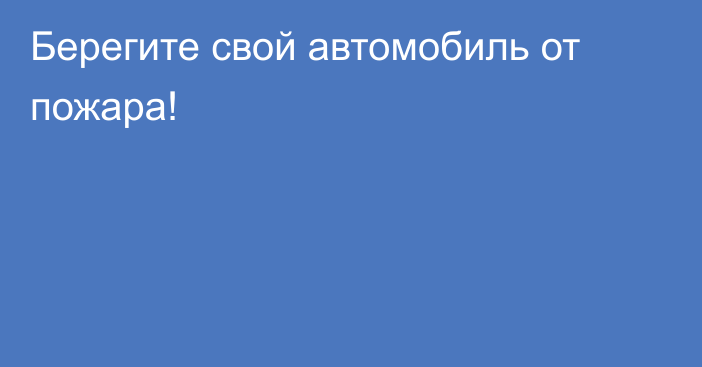 Берегите свой автомобиль от пожара!