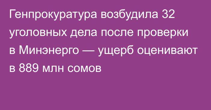 Генпрокуратура возбудила 32 уголовных дела после проверки в Минэнерго — ущерб оценивают в 889 млн сомов