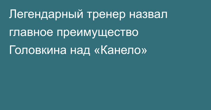 Легендарный тренер назвал главное преимущество Головкина над «Канело»