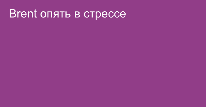 Brent опять в стрессе