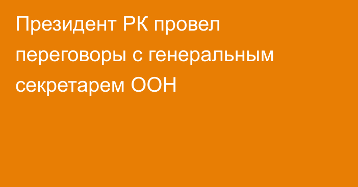 Президент РК провел переговоры с генеральным секретарем ООН