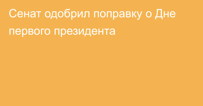 Сенат одобрил поправку о Дне первого президента