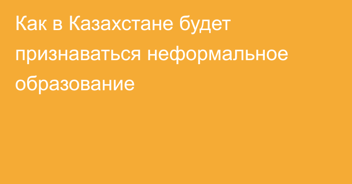 Как в Казахстане будет признаваться неформальное образование