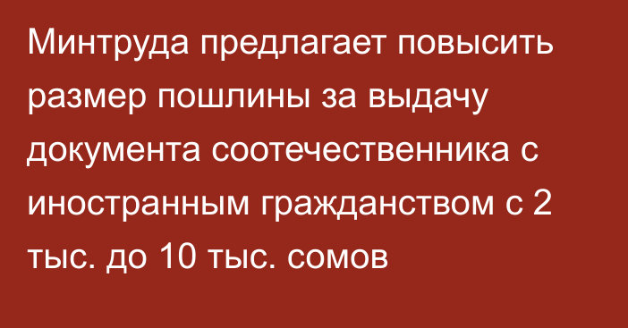 Минтруда предлагает повысить размер пошлины за выдачу документа соотечественника с иностранным гражданством с 2 тыс. до 10 тыс. сомов