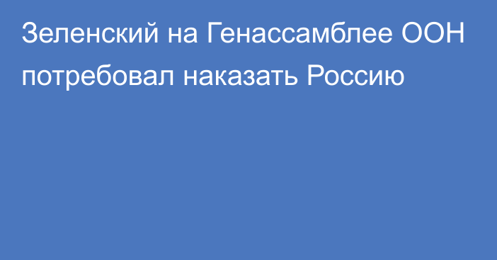 Зеленский на Генассамблее ООН потребовал наказать Россию