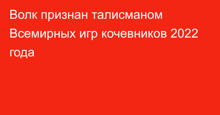 Волк признан талисманом Всемирных игр кочевников 2022 года