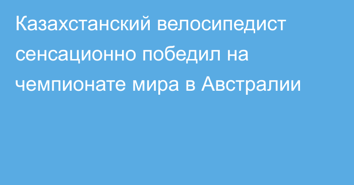 Казахстанский велосипедист сенсационно победил на чемпионате мира в Австралии