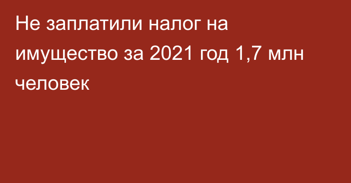 Не заплатили налог на имущество за 2021 год 1,7 млн человек