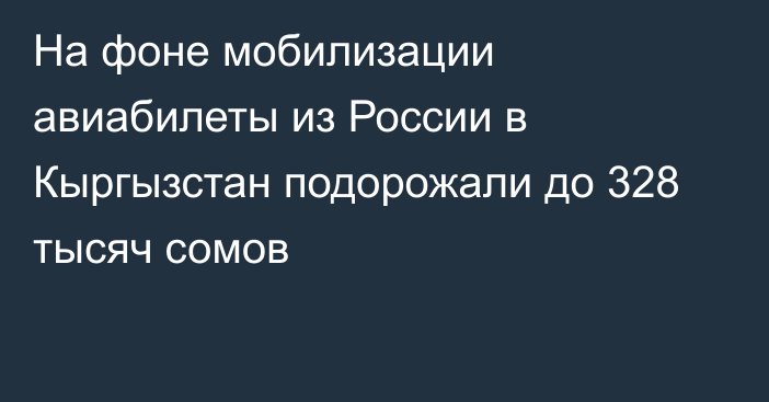 На фоне мобилизации авиабилеты из России в Кыргызстан подорожали до 328 тысяч сомов