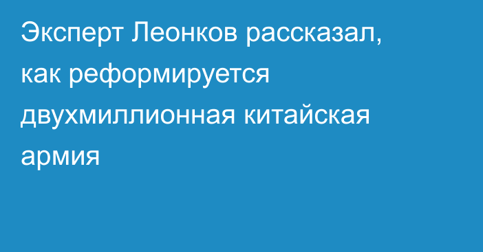 Эксперт Леонков рассказал, как реформируется двухмиллионная китайская армия