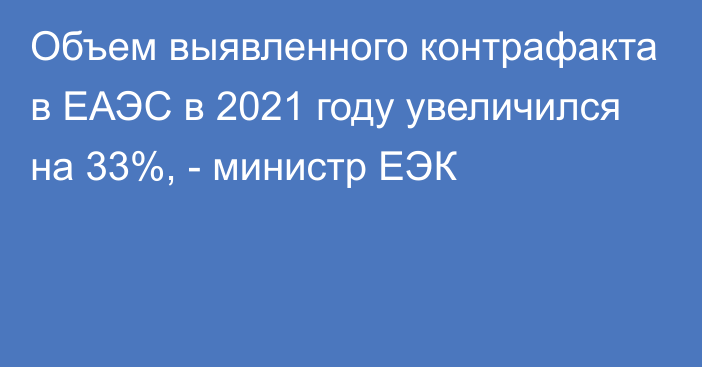 Объем выявленного контрафакта в ЕАЭС в 2021 году увеличился на 33%, - министр ЕЭК