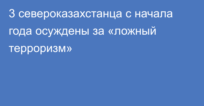 3 североказахстанца с начала года осуждены за «ложный терроризм»