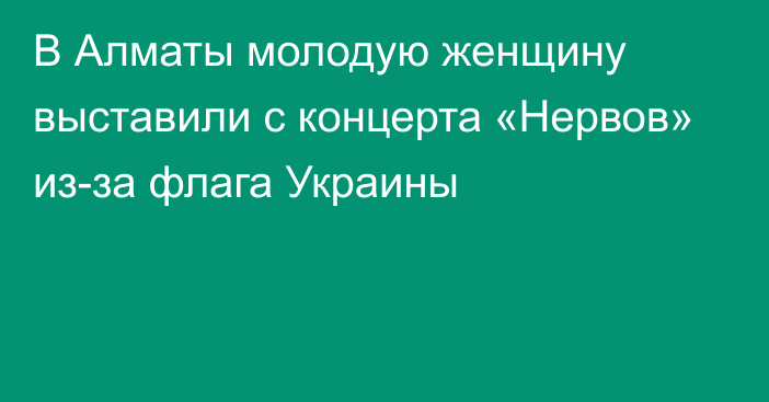 В Алматы молодую женщину выставили с концерта «Нервов» из-за флага Украины