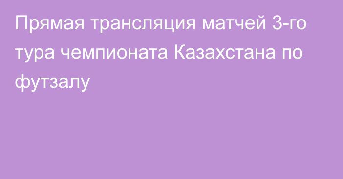 Прямая трансляция матчей 3-го тура чемпионата Казахстана по футзалу