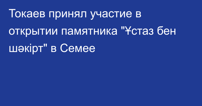 Токаев принял участие в открытии памятника 