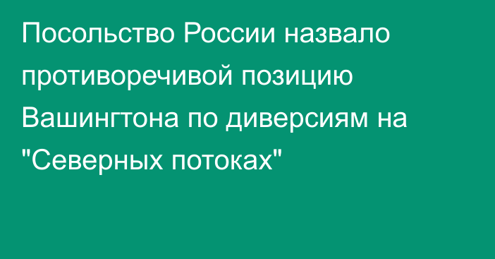 Посольство России назвало противоречивой позицию Вашингтона по диверсиям на 