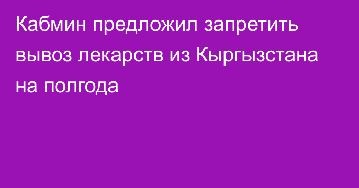 Кабмин предложил запретить вывоз лекарств из Кыргызстана на полгода