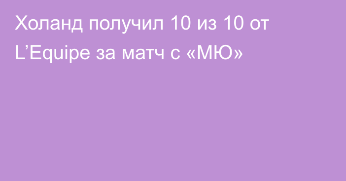 Холанд получил 10 из 10 от L’Equipe за матч с «МЮ»