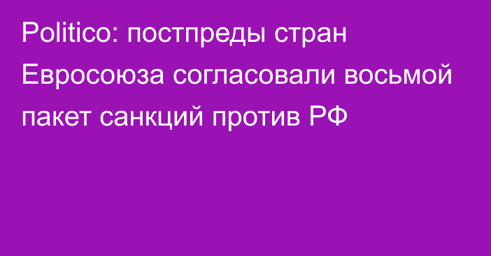 Politico: постпреды стран Евросоюза согласовали восьмой пакет санкций против РФ