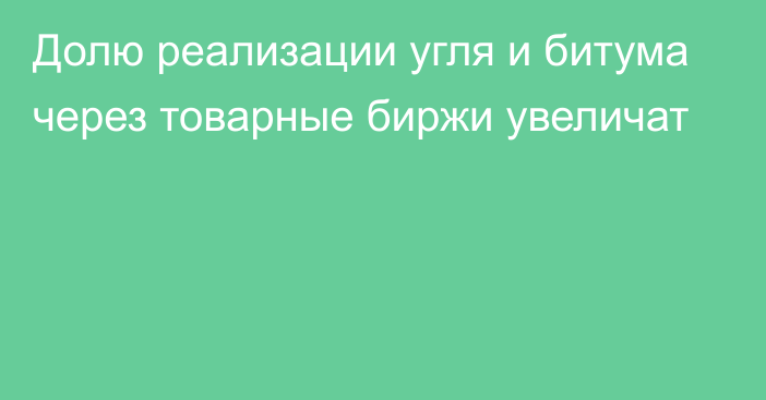 Долю реализации угля и битума через товарные биржи увеличат