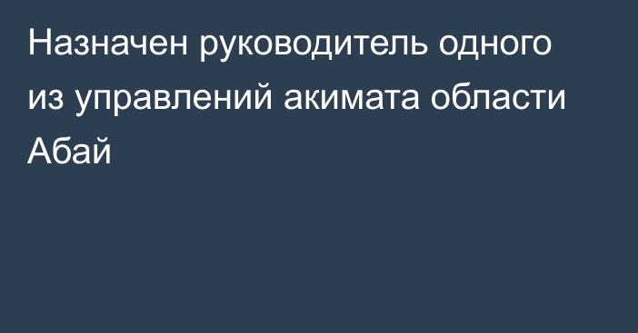 Назначен руководитель одного из управлений акимата области Абай